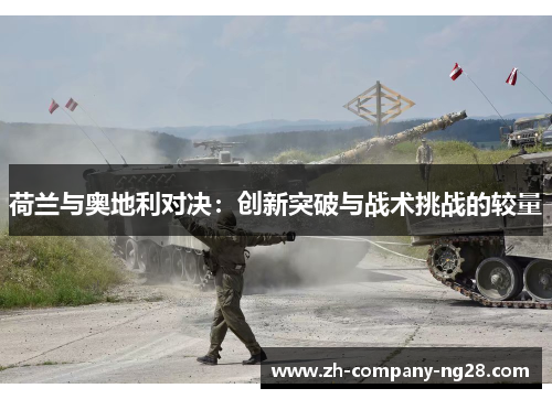 荷兰与奥地利对决：创新突破与战术挑战的较量