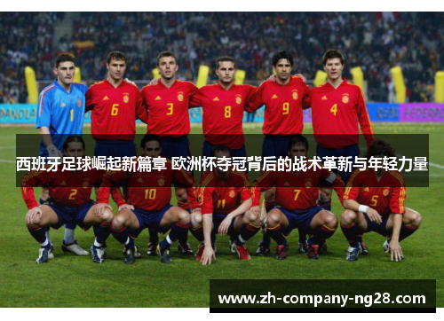 西班牙足球崛起新篇章 欧洲杯夺冠背后的战术革新与年轻力量