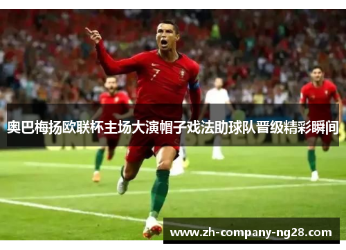 奥巴梅扬欧联杯主场大演帽子戏法助球队晋级精彩瞬间