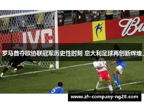 罗马首夺欧协联冠军历史性时刻 意大利足球再创新辉煌