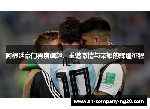 阿根廷豪门再度崛起：重燃激情与荣耀的辉煌征程